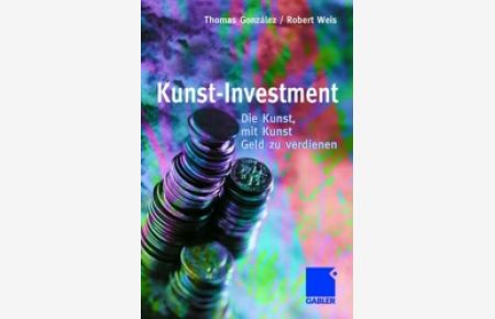 Kunst-Investment: Die Kunst, mit Kunst Geld zu verdienen [Gebundene Ausgabe] Thomas González (Autor), Robert Weis (Autor)