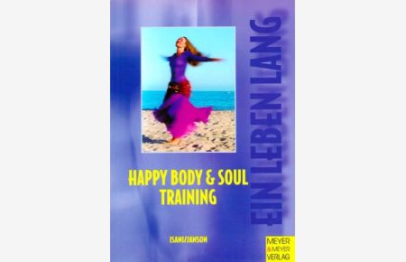 Happy body and soul training : schön und fit ab 40.   - Ein Leben lang.
