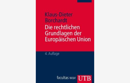 Die rechtlichen Grundlagen der Europäischen Union. Eine systematische Darstellung für Studium und Praxis (UTB fur Wissenschaft)