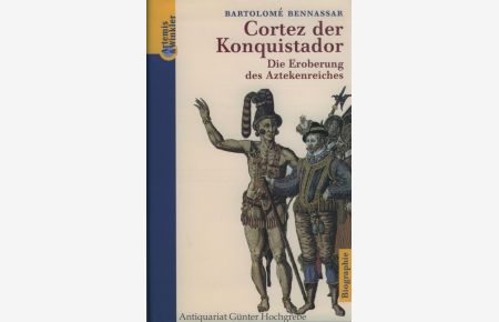 Cortez, der Konquistador. Die Eroberung des Aztekenreiches.