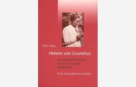 Helene von Grunelius und Rudolf Steiners Kurse für junge Mediziner.   - Eine biographische Studie. Mit einem Vorwort des Verfassers. Mit Anmerkungen.