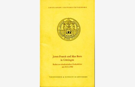 James Franck und Max Born in Göttingen.   - Reden zur akademischen Feier aus Anlaß der 100. Wiederkehr ihres Geburtsjahres, 10.11.1982.