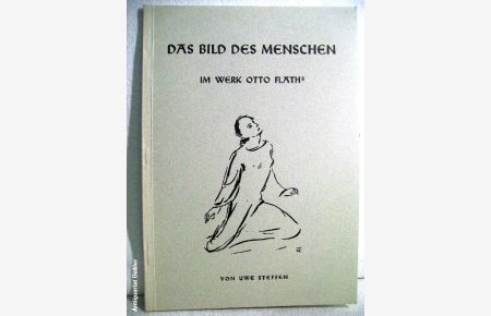 Das Bild des Menschen im Werk Otto Flaths.   - Auswahl und begleitender Text von Uwe Steffen. mit 54 Abbildungen.