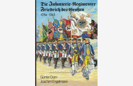 Die Infanterie-Regimenter Friedrich des Großen : 1756 - 1763.