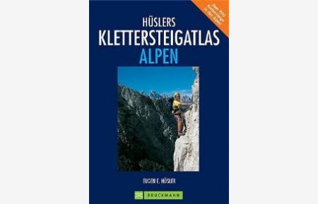 Hüslers Klettersteigatlas Alpen. Über 880 Klettersteige in den Alpen