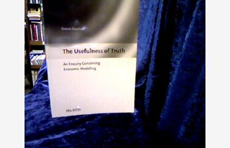 The Usefulness of Truth.   - An Enquiry Concerning Economic Modelling.