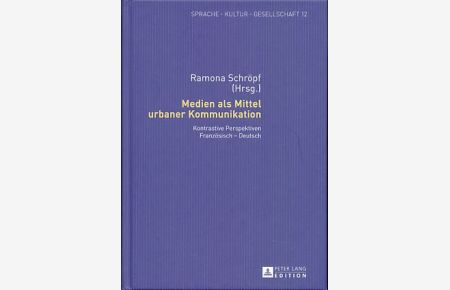 Medien als Mittel urbaner Kommunikation.   - Kontrastive Perspektiven Französisch - Deutsch. Sprache - Kultur - Gesellschaft 12.