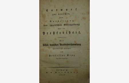 Entwurf zur deutschen und Darstellung der englischen Gesetzgebung über die Preßfreiheit. Der deutschen Bundesversammlung ehrerbietigst gewidmet.