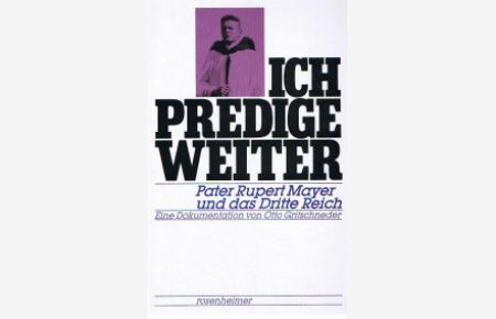 Ich predige weiter - Pater Rupert Mayer u. d. 3. Reich , e. Dokumentation.   - von Otto Gritschneder, Rosenheimer Raritäten