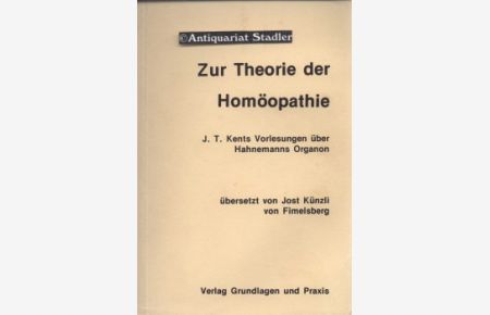Zur Theorie der Homöopathie. J. T. Kents Vorlesungen über Hahnemanns Organon.   - Übers. von Jost Künzli von Fimelsberg.
