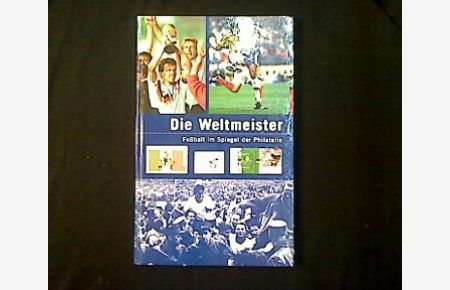 Die Weltmeister Fußball im Spiegel der Philatelie.   - Philatelistische Exklusiv-Edition zur Fußball WM.