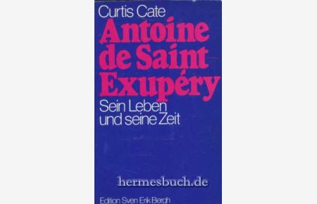 Antoine de Saint-Exupéry.   - Sein Leben und seine Zeit.