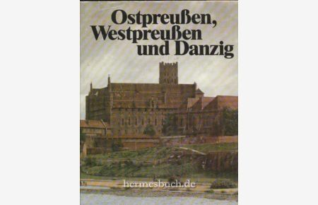 Ostpreußen, Westpreußsen und Danzig.   - Reise in die Gegenwart, Erinnerung an die Vergangenheit.