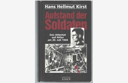 Aufstand der Soldaten das Attentat auf Hitler und seine Folgen für die Widerstandgruppe in der Bendlerstraße eine Bericht von Hellmut Hans Kirst