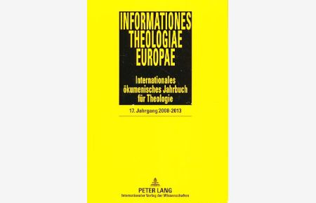 Informationes Theologiae Europae. 17. Jg. 2008-2013.   - Internationales ökumenisches Jahrbuch für Theologie.