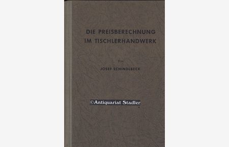 Die Preisberechnung im Tischlerhandwerk.   - Neu bearb. von Josef Schindlbeck.