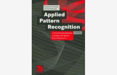 Applied Pattern Recognition: A Practical Introduction to Image and Speech Processing in C++ Joachim Hornegger Dietrich W. R. Paulus Algorithms and Implementation in C++ Advanced Studies of Computer Science Bildverarbeitung C++ Programmiersprache Efficient Algorithms Informatik EDV Image Processing Inheritance Mustererkennung Pattern Analysis pattern recognition Program Design programming software development Speech processing Spracherkennung statistical pattern recognition
