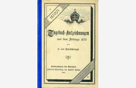 Tagebuch-Aufzeichnungen aus dem Feldzuge 1870 v. F[riedrich Frh. ] v. Bodelschwingh.