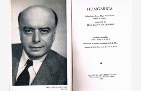 Hungarica. English books, prints, maps, periodicals, etc. , relating to Hungary. Collected by Béla Iványi-Grünwald. Catalogue compiled by Lóránt Czigány. Introduction by Gregory Macdonald. Foreword by G. H. Bolsover. Published by Jocelyn Ivanyi.