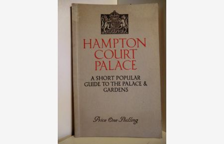 Hampton Court Palace. A Short popular Guide to the Palace & Gardens.