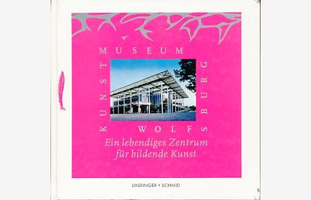 Kunstmuseum Wolfsburg. Ein lebendiges Zentrum für bildende Kunst.   - Hrsg.: Kunstmuseum Wolfsburg.