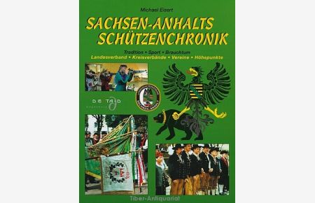 Sachsen-Anhalts Schützenchronik. Tradition - Sport - Brauchtum - Landesverband - Kreisverbände - Vereine - Höhepunkte.