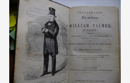 Illustrated Life and Career of William Palmer of Rugeley: Containing Details of his conduct as school-boy, Medical Student, Racing Man, and Poisener; with original Letters of William and Anne Palmer etc.