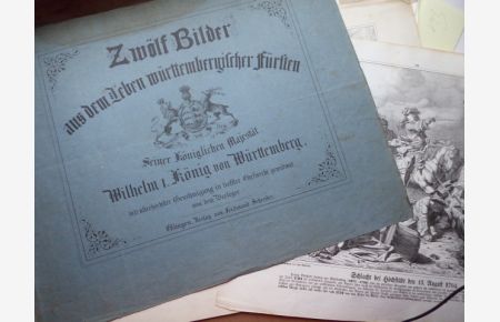 Zwölf Bilder aus dem Leben württembergischer Fürsten. Seiner Königlichen Majestät Wilhelm I. König von Württemberg, mit allerhöchster Genehmigung in tiefster Ehrfurcht gewidmet von dem Verleger.