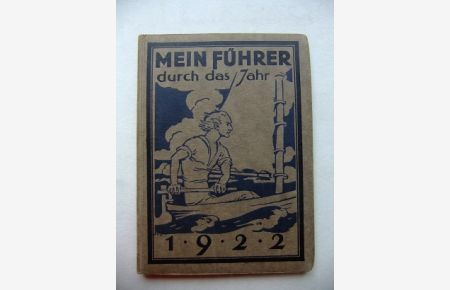 Mein Führer durch das Jahr 1922. Ein Jahrbuch für die gewerblich und kaufmännische tätige Jugend Deutschlands. Erster Jahrgang.