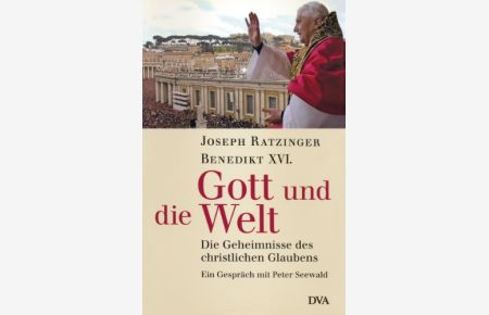 Gott und die Welt. Die Geheimnisse des christlichen Glaubens. Ein Gespräch.   - Joseph Ratzinger Benedikt XVI. mit Peter Seewald.
