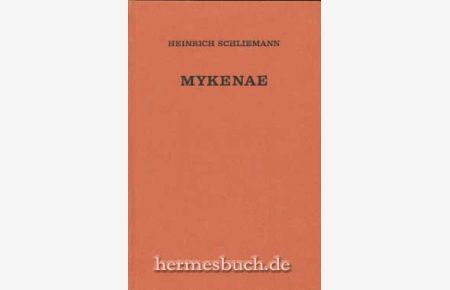 Mykenae.   - Bericht über meine Forschungen und Entdeckungen in Mykenae und Tiryns. Mit einem Vorwort zur Neuausgabe und einer Literaturtafel von Ernst Meyer.
