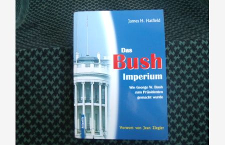 Das Bush Imperium – Wie George W. Bush zum Präsidenten gemacht wurde