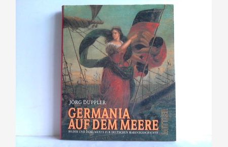 Germania auf dem Meere. Begleitband zur Ausstellung Bilder und Dokumente zur Deutschen Marinegeschichte 1848 - 1998