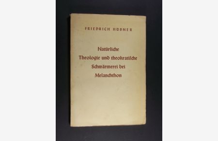 Natürliche Theologie und theokratische Schwärmerei bei Melanchthon. [Von Friedrich Hübner].