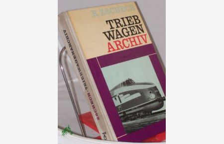 Triebwagen-Archiv : Dampftriebwagen, elektrische Triebwagen, Akkumulatortriebwagen, Verbrennungstriebwagen / Rainer Zschech