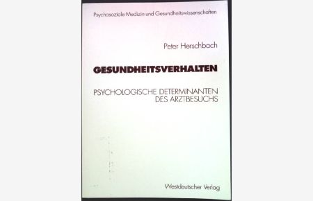 Gesundheitsverhalten : Psychologische Determinanten des Arztbesuchs.   - Psychosoziale Medizin und Gesundheitswissenschaften ; Bd. 4