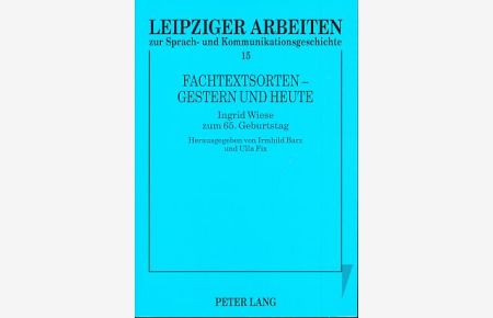 Fachtextsorten - gestern und heute. Ingrid Wiese zum 65. Geburtstag.   - Leipziger Arbeiten zur Sprach- und Kommunikationsgeschichte Bd. 15.