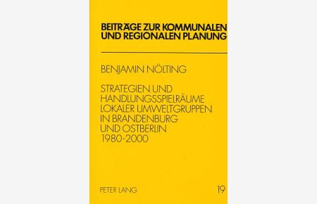 Strategien und Handlungsspielräume lokaler Umweltgruppen in Brandenburg und Ostberlin 1980 - 2000.   - Reihe: Beiträge zur kommunalen und regionalen Planung - Band 19.