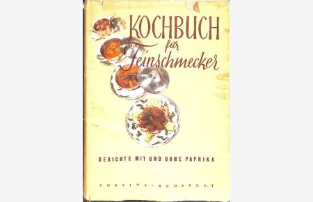 Kochbuch für Feinschmecker über die Vorzüge der ungarischen Küche, Gerichte mit und ohne paprika/ Elek Magyar