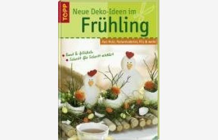 Neue Deko-Ideen im Frühling : aus Holz, Naturmaterial, Filz & mehr ; [bunt & fröhlich ; Schritt für Schritt erlärt].   - Topp