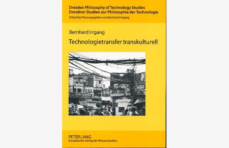Technologietransfer transkulturell. Komparative Hermeneutik von Technik in Europa, Indien und China.   - Dresden philosophy of technology studies Vol. 1.