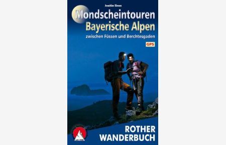 Rother Wanderbuch Mondscheintouren Bayerische Alpen. 40 Touren. Mit GPS-Daten.   - Zwischen Füssen und Berchtesgaden.