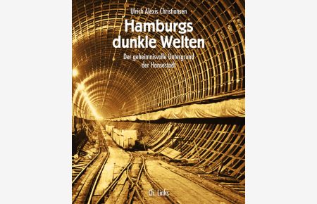 Hamburgs dunkle Welten: Der geheimnisvolle Untergrund der Hansestadt [Gebundene Ausgabe] Ulrich Alexis Christiansen (Autor)