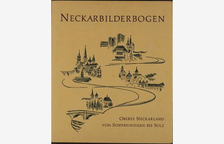Neckarbilderbogen. Oberes Neckarland von Schwenningen bis Sulz.