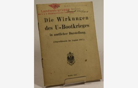 Die Wirkungen des U-Bootkrieges in amtlicher Darstellung. (Abgeschlossen im August 1917)