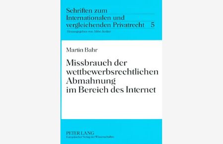 Missbrauch der wettbewerbsrechtlichen Abmahnung im Bereich des Internet.   - Schriften zum internationalen und vergleichenden Privatrecht Bd. 5.