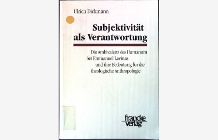 Subjektivität als Verantwortung : die Ambivalenz des Humanum bei Emmanuel Levinas und ihre Bedeutung für die theologische Anthropologie.