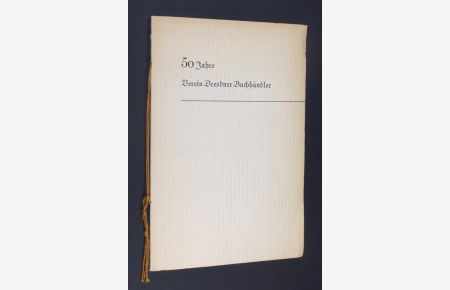 Fünfzig Jahre Verein Dresdner Buchhändler. Ein Überblick über seine Tätigkeit zusammengestellt von Heinrich Ehlers.