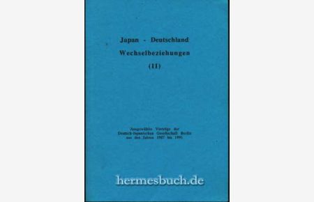 Japan - Deutschland Wechselbeziehungen (II).   - Ausgewählte Vorträge der Deutsch-Japanischen Gesellschaft Berlin aus den Jahren 1987 bis 1991.