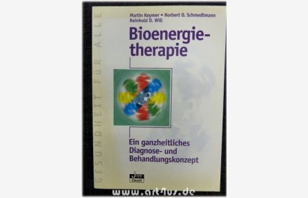 Bioenergietherapie: Ein ganzheitliches Diagnose- und Behandlungskonzept.